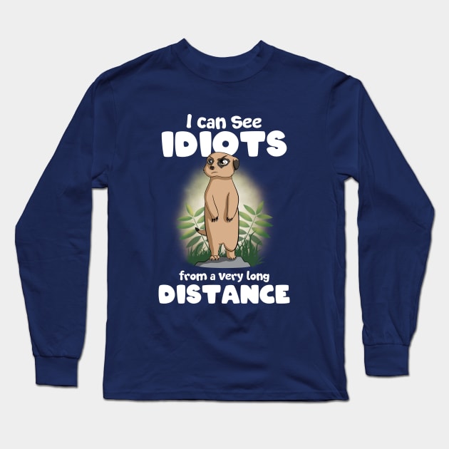 I can see idiots from a very long distance Meerkat Long Sleeve T-Shirt by MerchBeastStudio